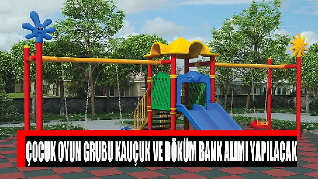 Çocuk oyun grubu kauçuk ve döküm bank alımı yapılacak