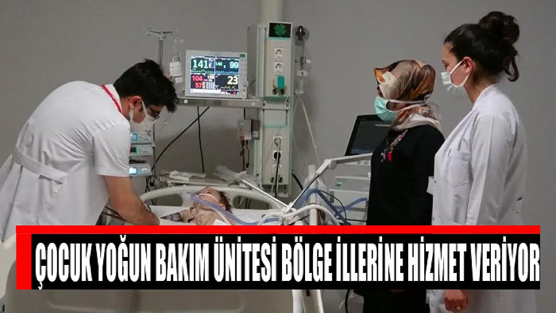 Çocuk yoğun bakım ünitesi bölge illerine hizmet veriyor