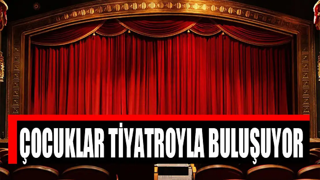 ÇOCUKLAR TİYATROYLA BULUŞUYOR