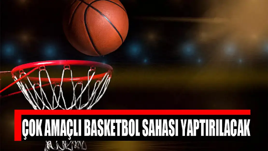 Çok amaçlı basketbol sahası yaptırılacak