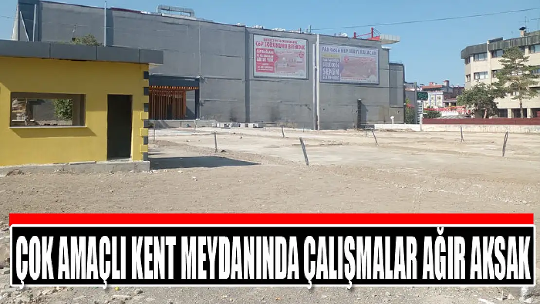 Çok amaçlı kent meydanında çalışmalar ağır aksak