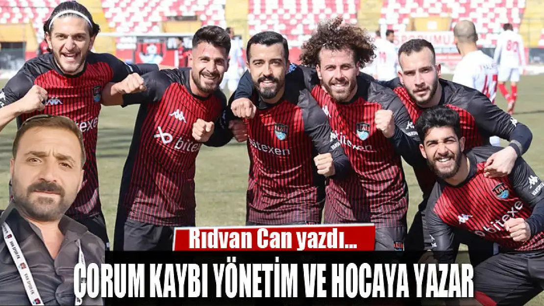 Çorum kaybı yönetim ve hocaya yazar