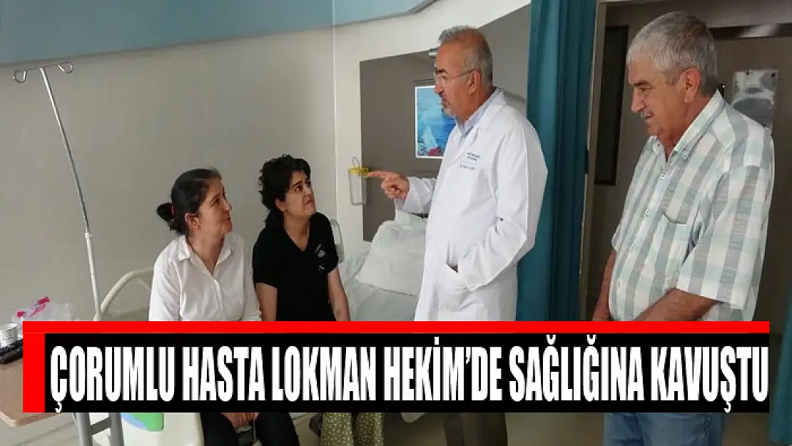 Çorumlu hasta Lokman Hekim'de sağlığına kavuştu