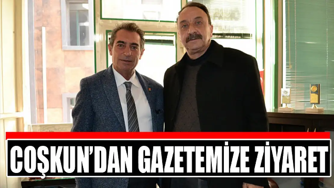 Coşkun'dan gazetemize ziyaret