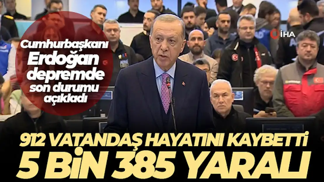 Cumhurbaşkanı Erdoğan açıkladı: '912 kişi hayatını kaybetti, 5 bin 385 kişi yaralandı, 2 bin 818 bina yıkıldı'