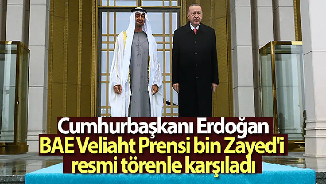 Cumhurbaşkanı Erdoğan, BAE Veliaht Prensi bin Zayed'i resmi törenle karşıladı