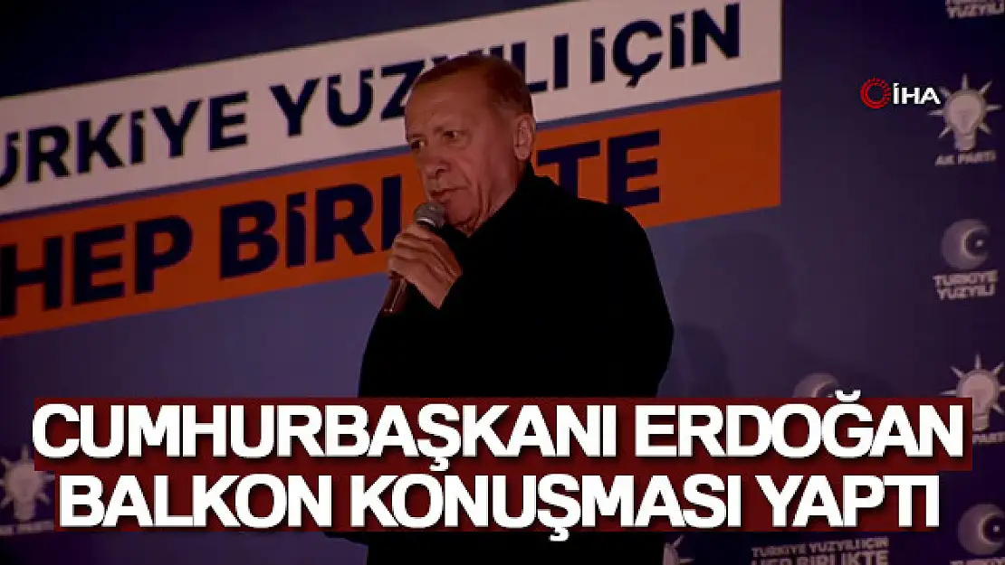 Cumhurbaşkanı Erdoğan balkon konuşması yaptı: 'Birinci turda biteceğine inanıyoruz'