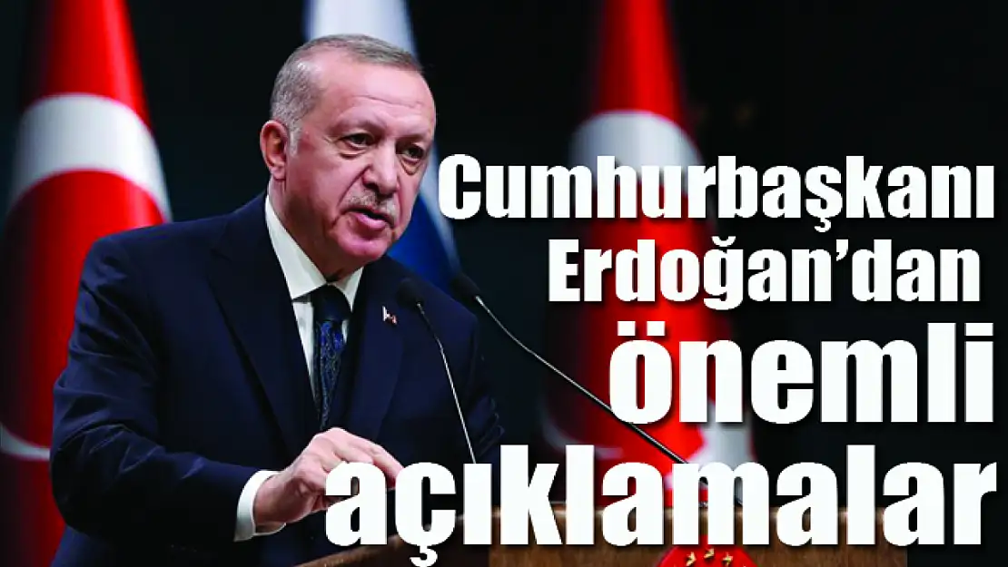 Cumhurbaşkanı Erdoğan'dan önemli açıklamalar