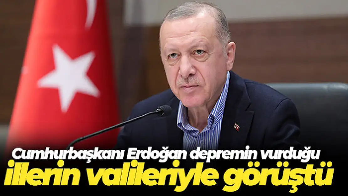 Cumhurbaşkanı Erdoğan depremin vurduğu illerin valileriyle görüştü