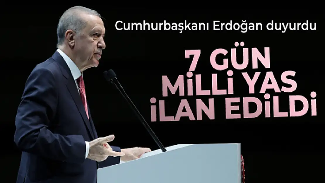 Cumhurbaşkanı Erdoğan duyurdu: 7 gün milli yas ilan edildi