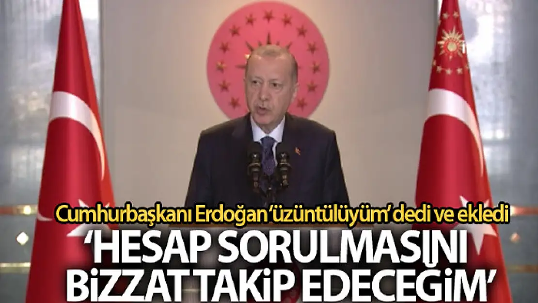 Cumhurbaşkanı Erdoğan: 'Hesap sorulmasını bizzat takip edeceğim'