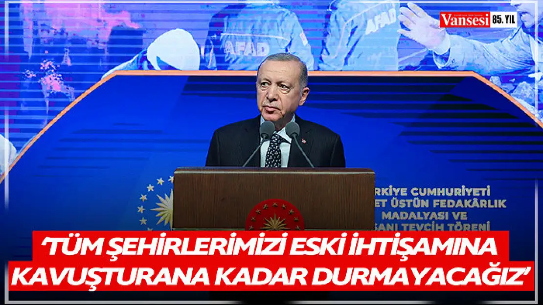 Cumhurbaşkanı Erdoğan: 'Tüm şehirlerimizi eski ihtişamına kavuşturana kadar durmayacağız'