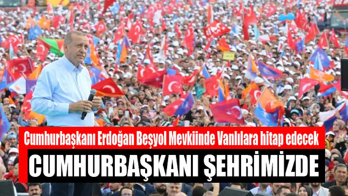 Cumhurbaşkanı Erdoğan Van'a geliyor