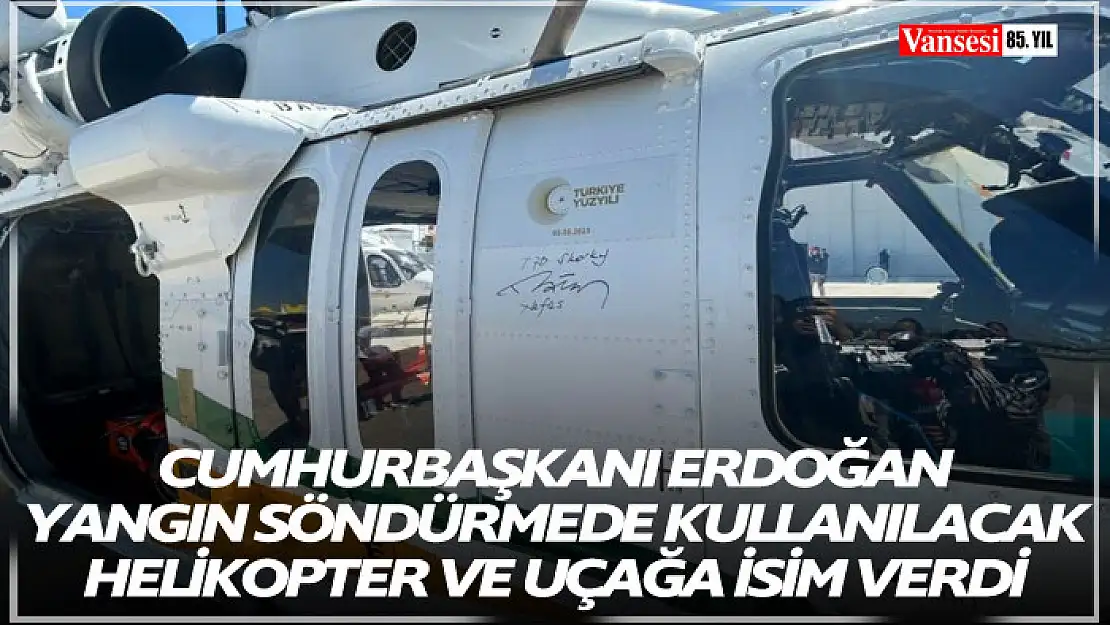 Cumhurbaşkanı Erdoğan yangın söndürmede kullanılacak helikopter ve uçağa isim verdi