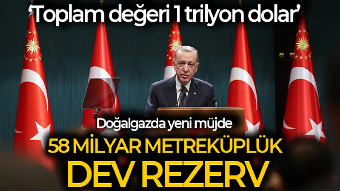 Cumhurbaşkanı Erdoğan'dan 58 Milyar metreküp doğalgaz müjdesi