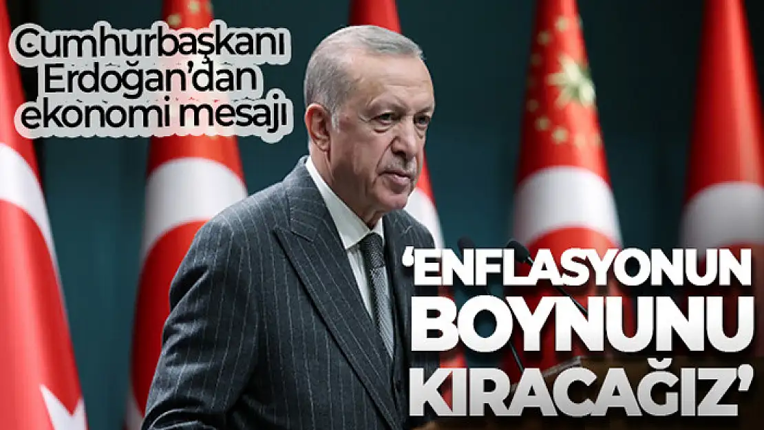 Cumhurbaşkanı Erdoğan: Enflasyonun boynunu kıracağız