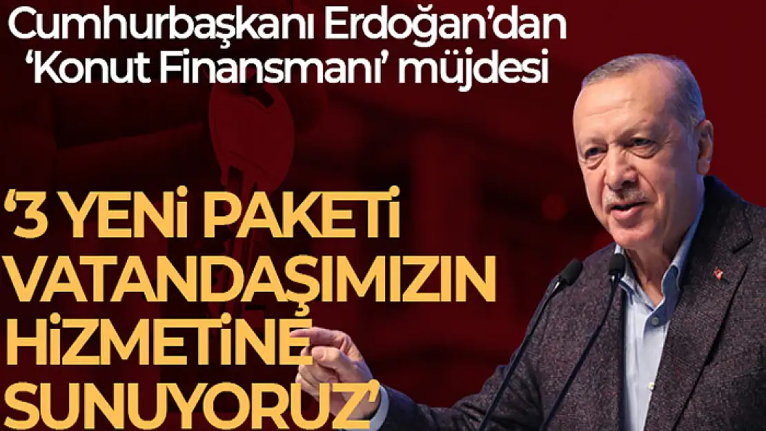 Cumhurbaşkanı Erdoğan'dan konut finansmanı müjdesi