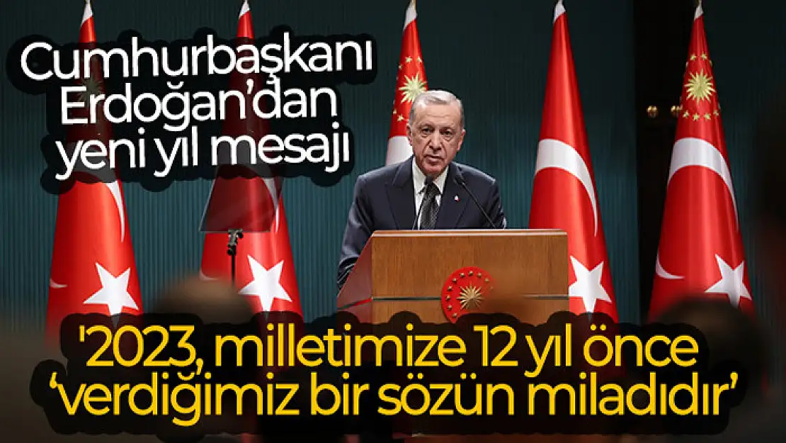 Cumhurbaşkanı Erdoğan'dan yeni yıl mesajı: '2023, milletimize 12 yıl önce verdiğimiz bir sözün miladıdır'