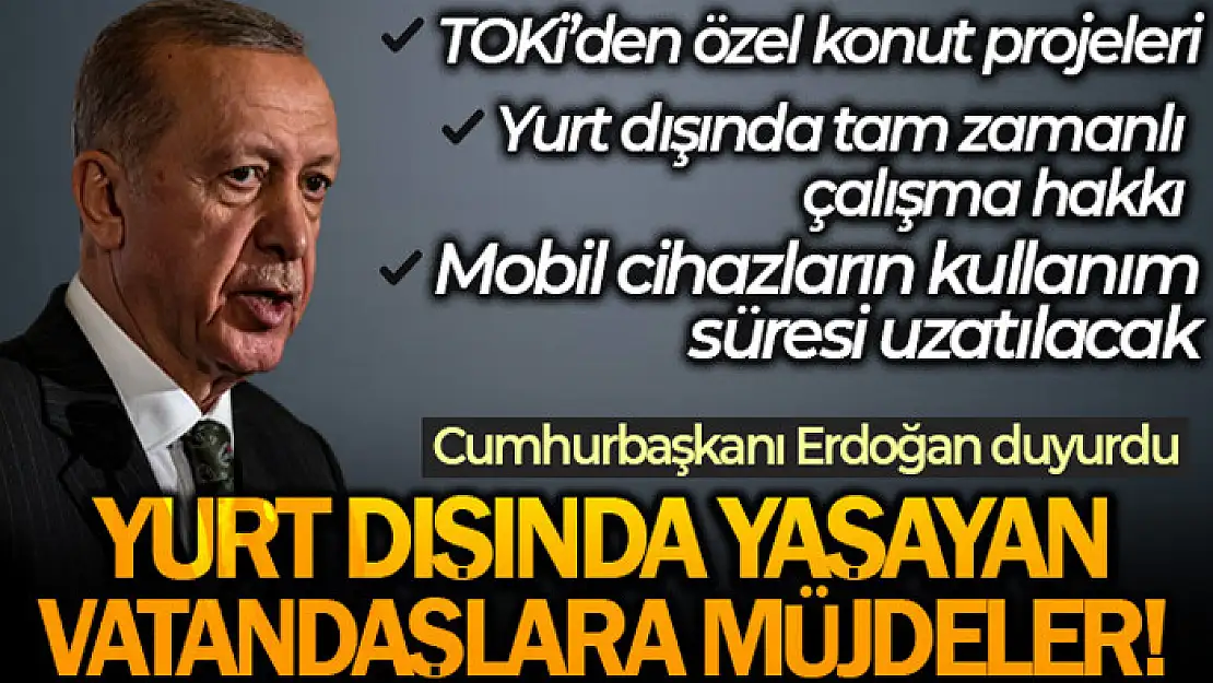 Cumhurbaşkanı Erdoğan'dan yurt dışında yaşayan Türk vatandaşlarına müjde