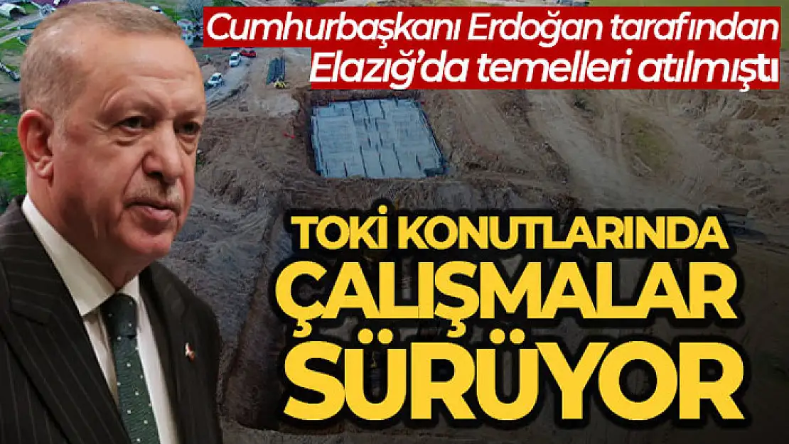 Cumhurbaşkanı tarafından Elazığ'da temelleri atılan TOKİ konutlarında çalışmalar sürüyor