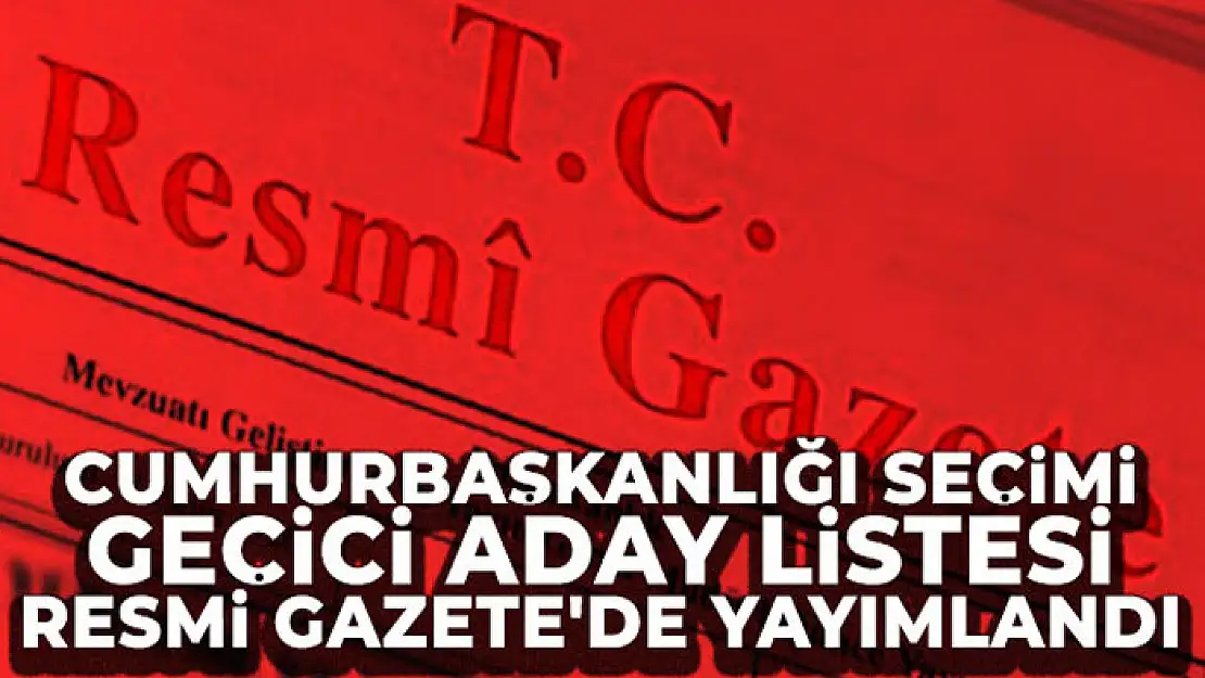 Cumhurbaşkanlığı seçimi geçici aday listesi Resmi Gazete'de yayımlandı