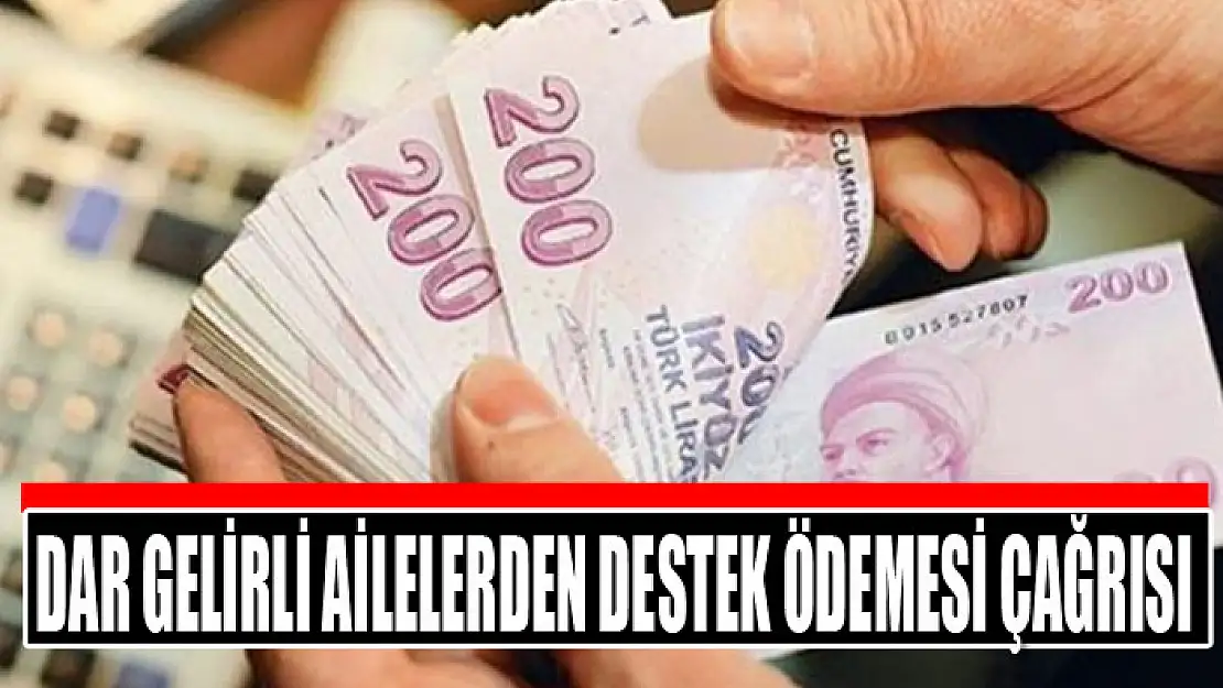 Dar gelirli ailelerden destek ödemesi çağrısı