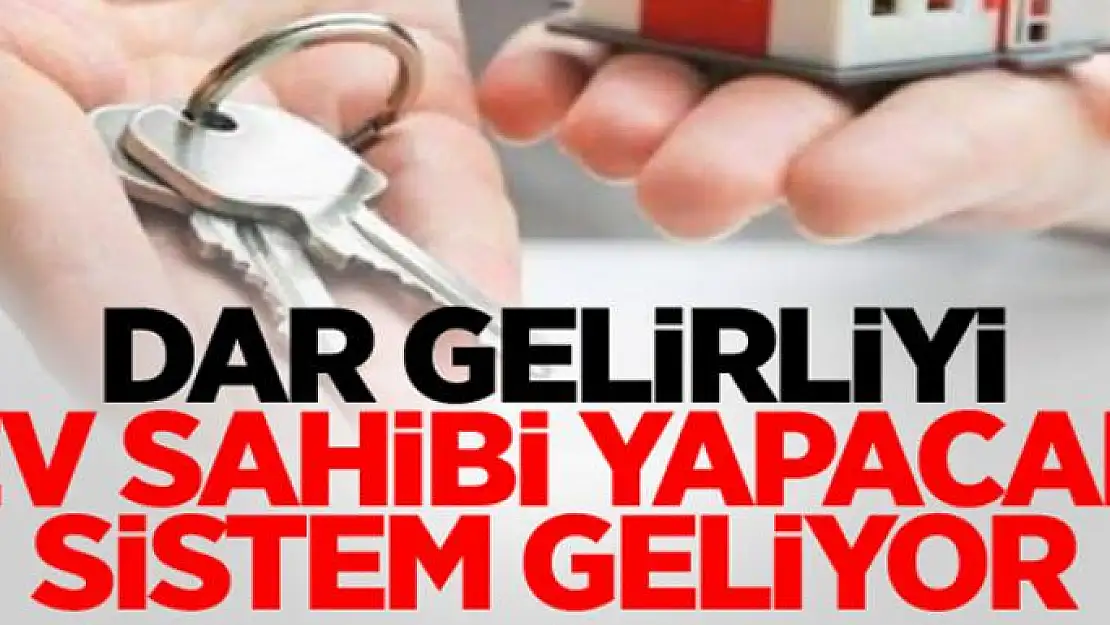 Dar gelirliyi ev sahibi yapacak sistem geliyor