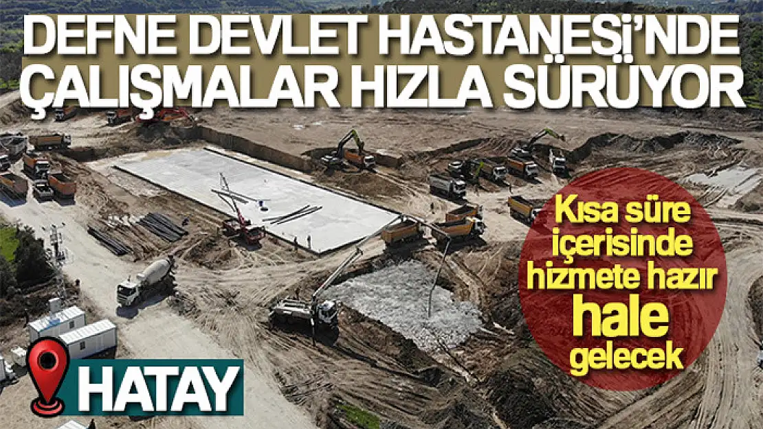 Defne Devlet Hastanesi'nde çalışmalar hızla sürüyor