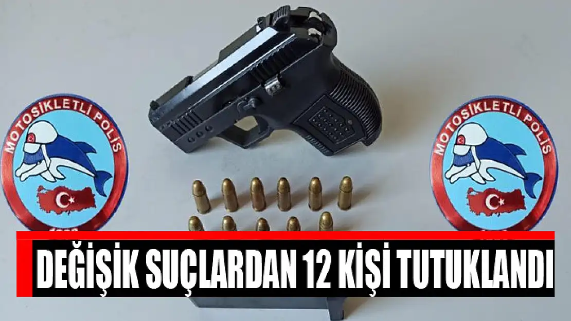 Değişik suçlardan 12 kişi tutuklandı