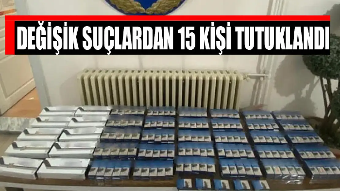 Değişik suçlardan 15 kişi tutuklandı