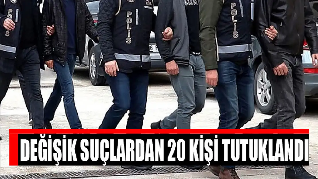 Değişik suçlardan 20 kişi tutuklandı