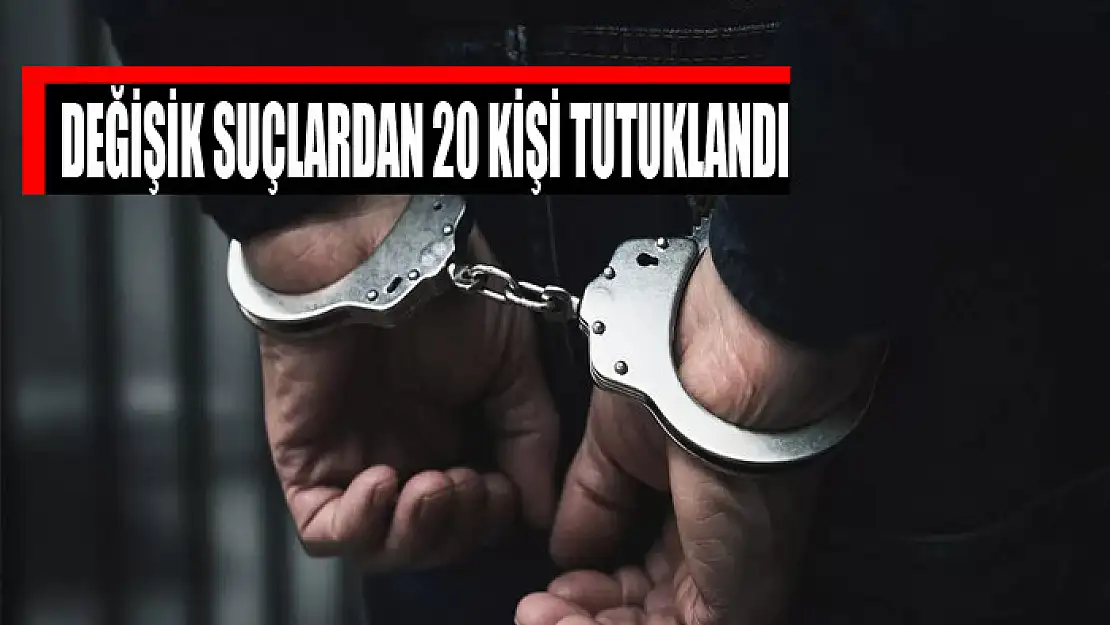 Değişik suçlardan 20 kişi tutuklandı