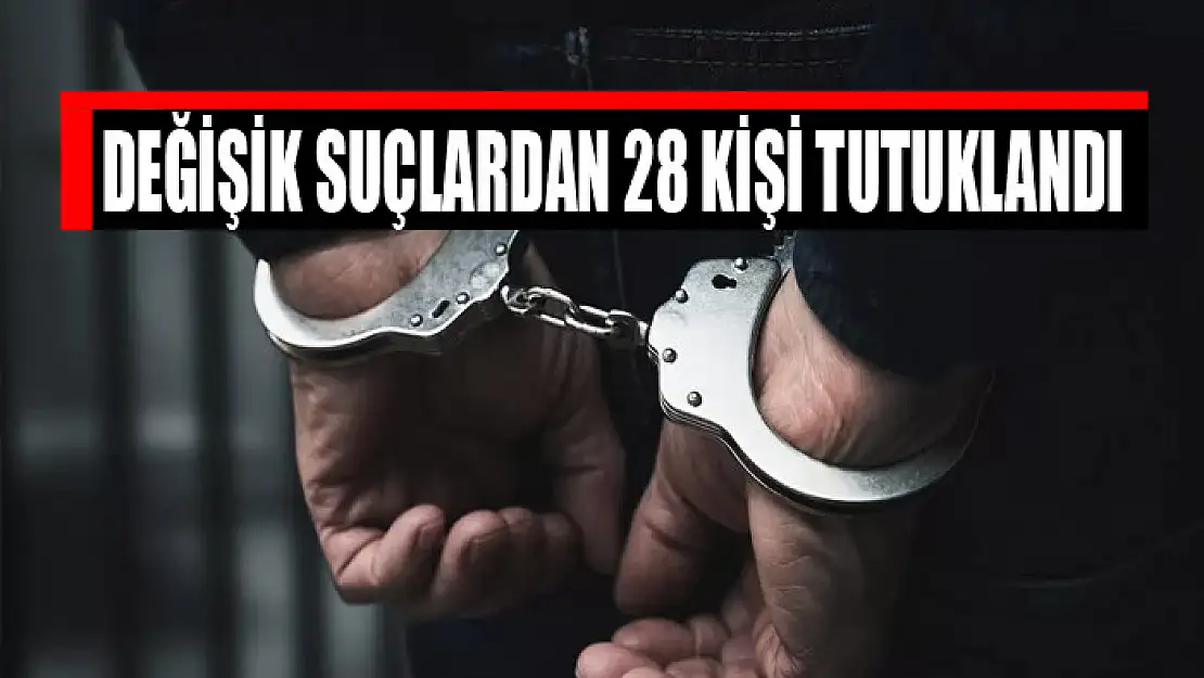 Değişik suçlardan 28 kişi tutuklandı