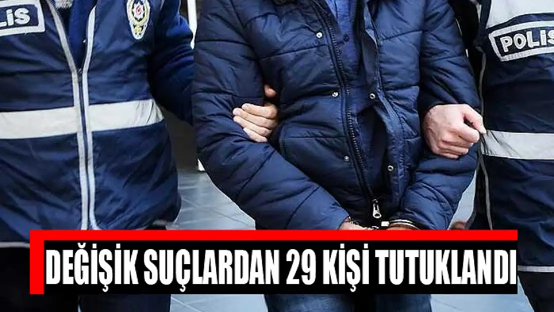 Değişik suçlardan 29 kişi tutuklandı