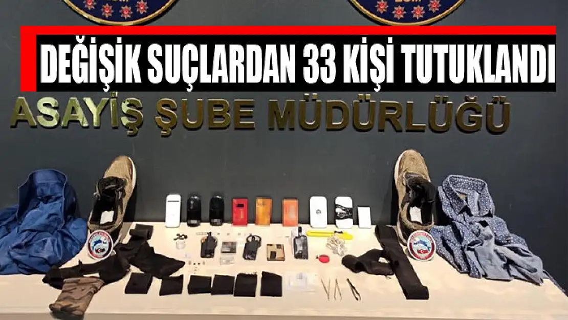 Değişik suçlardan 33 kişi tutuklandı