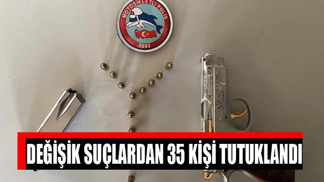 Değişik suçlardan 35 kişi tutuklandı