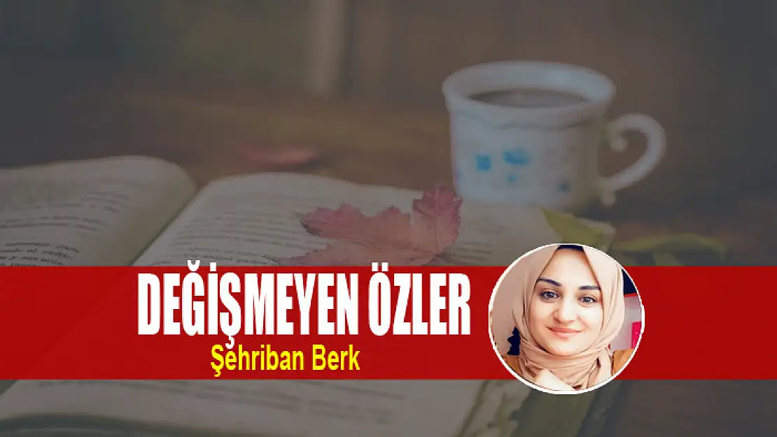 DEĞİŞMEYEN ÖZLER