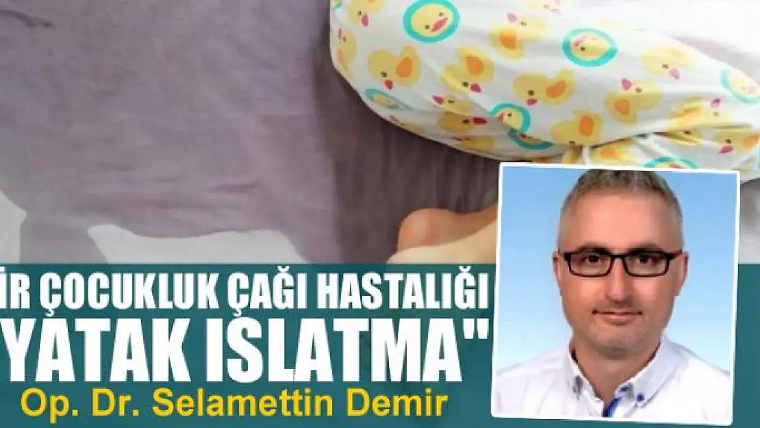 Bir çocukluk çağı hastalığı ''yatak ıslatma''