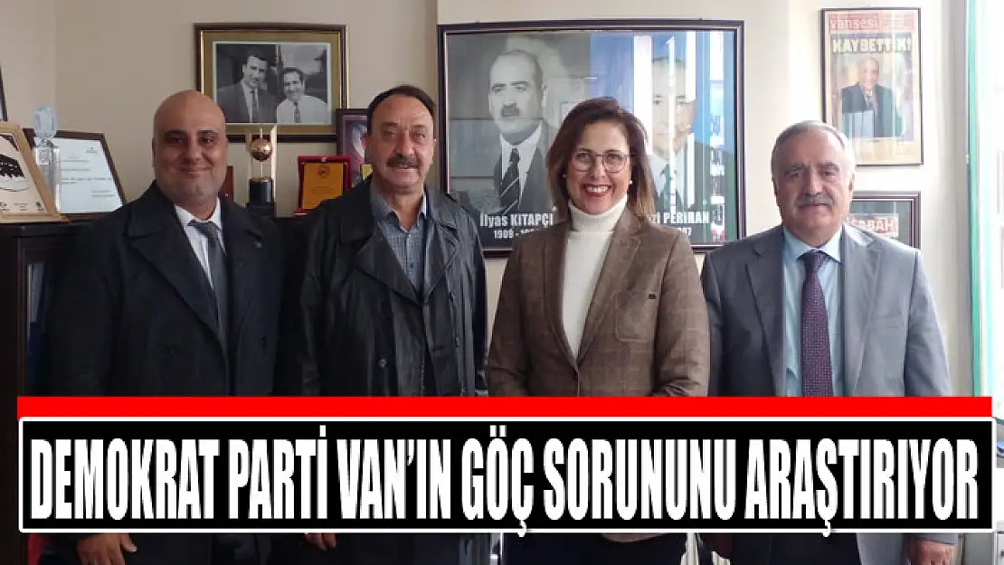 Demokrat Parti Van'ın göç sorununu araştırıyor