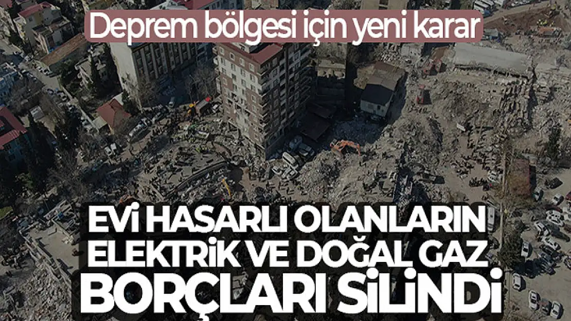 Deprem bölgesi için yeni karar! Elektrik ve doğal gaz borçları silindi