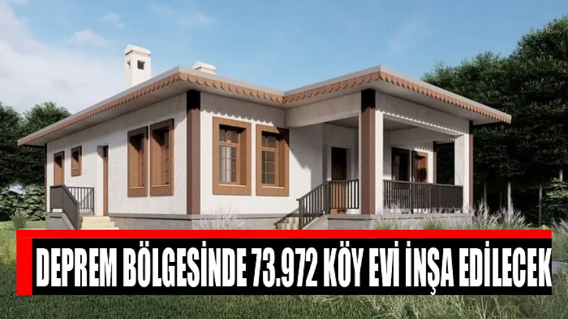 Deprem bölgesinde 73.972 köy evi inşa edilecek