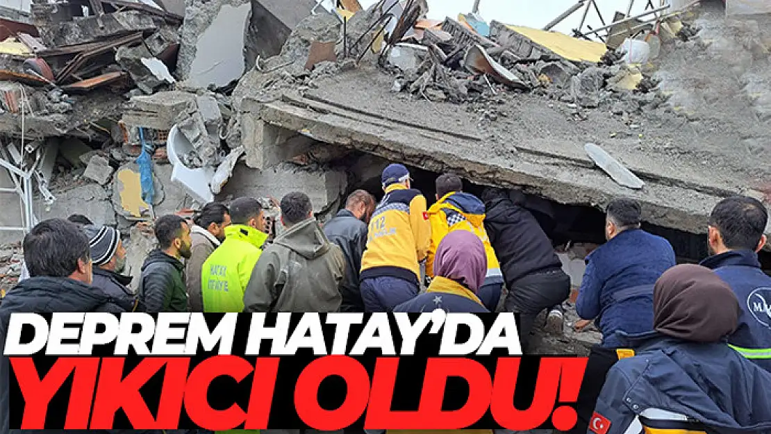 Deprem Hatay'da yıkıcı oldu