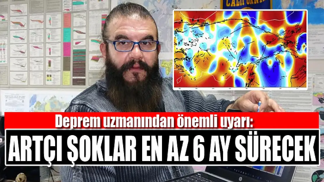 Deprem uzmanından önemli uyarı:  Artçı şoklar en az 6 ay sürecek