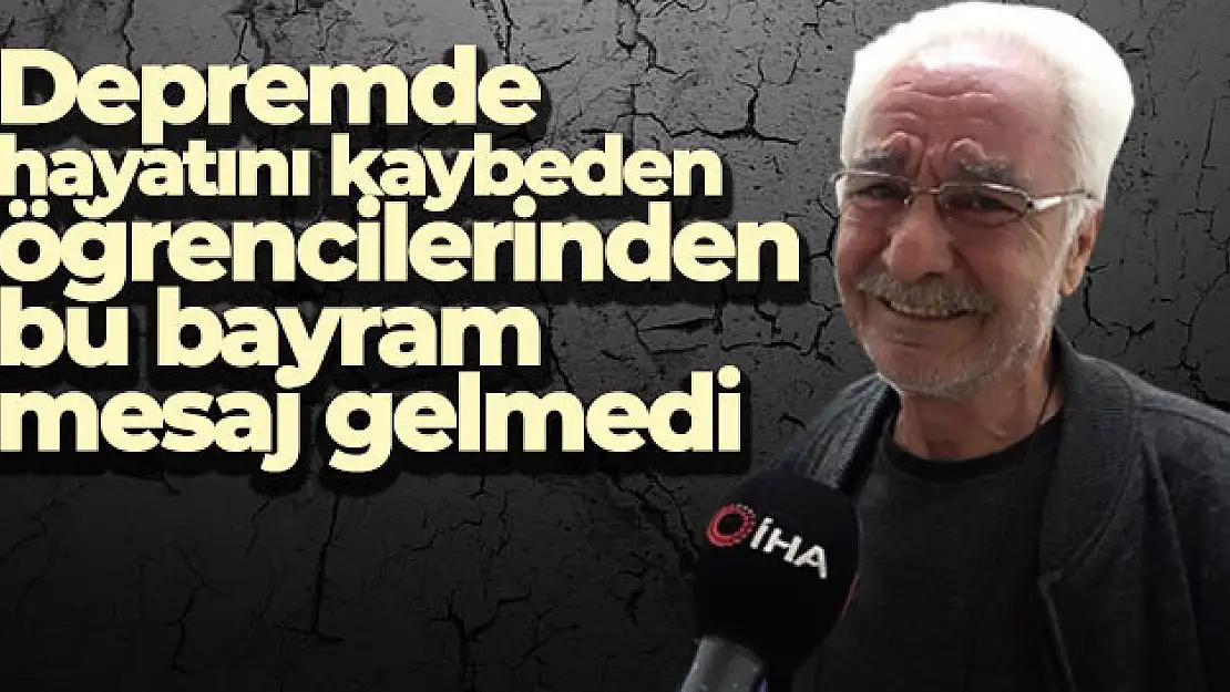 Depremde hayatını kaybeden öğrencilerinden bu bayram mesaj gelmedi, göz yaşlarına boğuldu