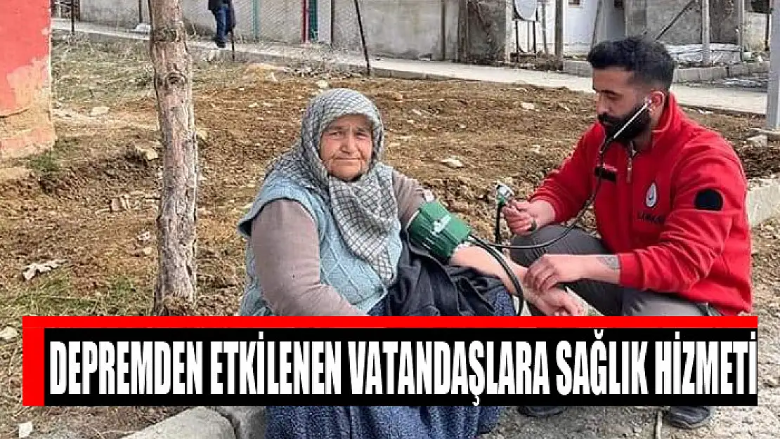 Depremden etkilenen vatandaşlara sağlık hizmeti