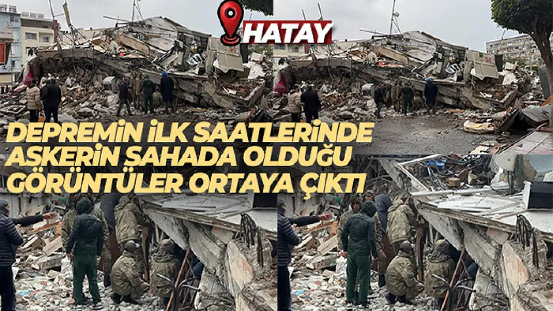 Depremin ilk saatlerinde askerin sahada olduğu görüntüler ortaya çıktı