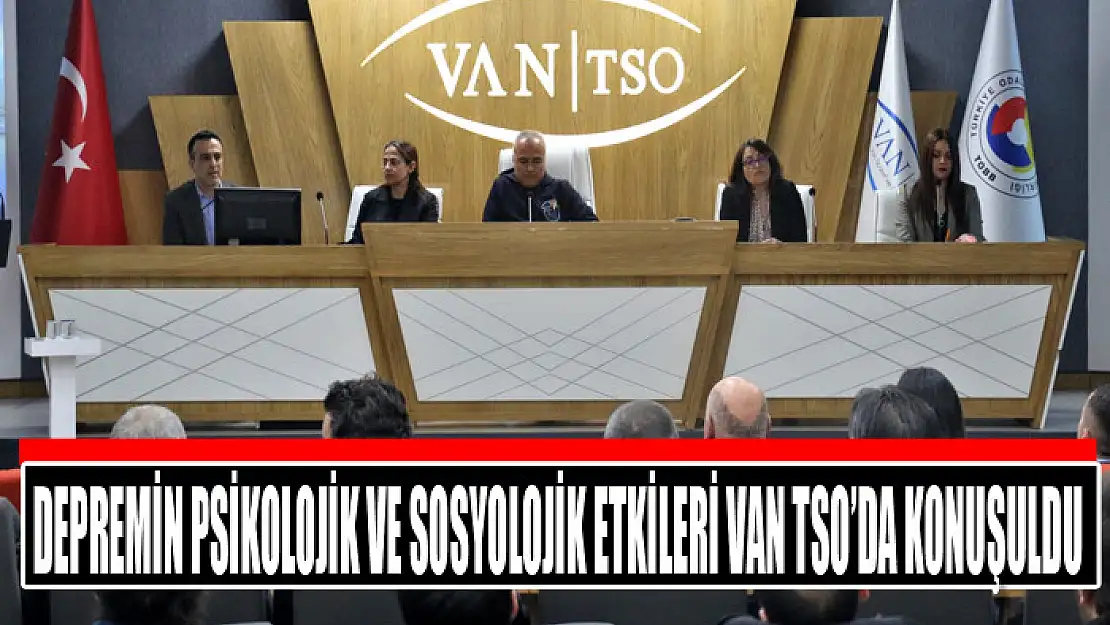 Depremin Psikolojik ve Sosyolojik Etkileri Van TSO'da konuşuldu