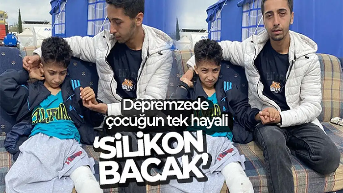 Depremzede çocuğun tek hayali 'Silikon Bacak'