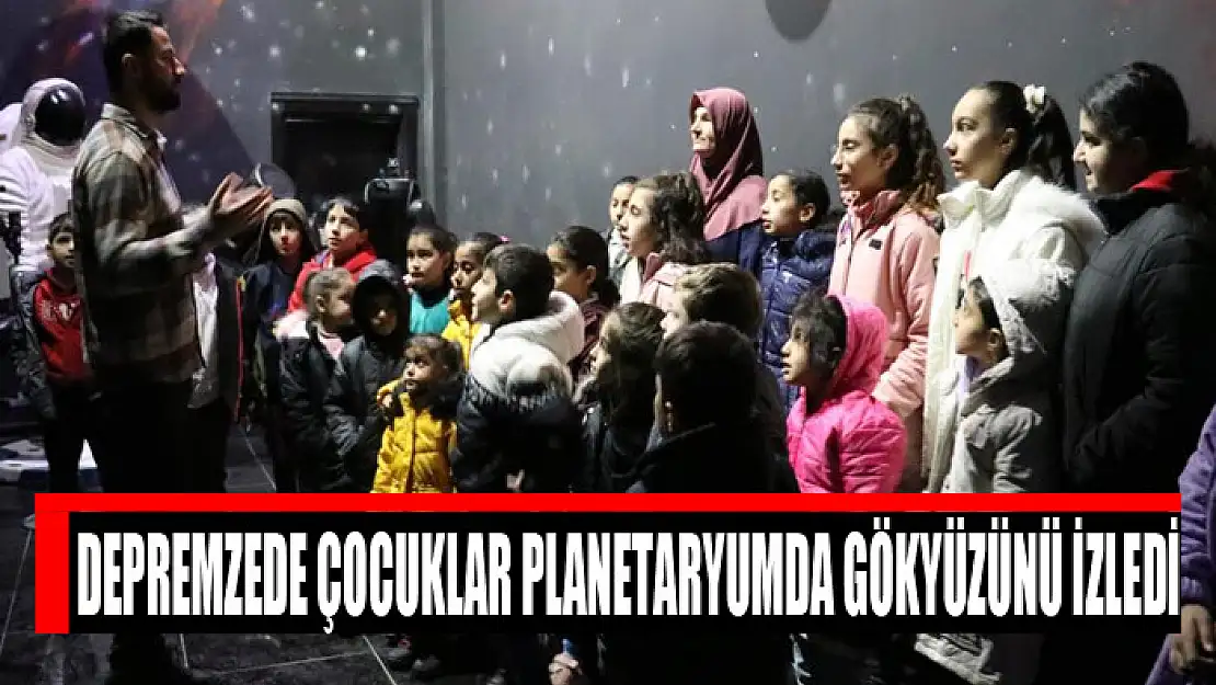 Depremzede çocuklar planetaryumda gökyüzünü izledi