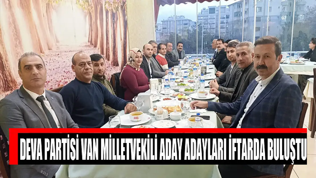 DEVA Partisi Van milletvekili aday adayları iftarda buluştu